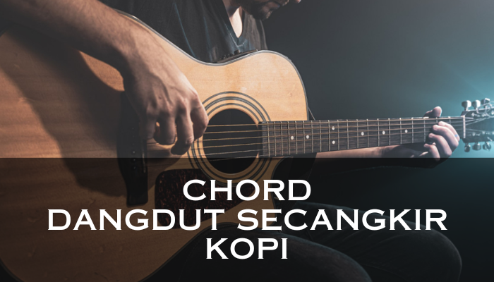 Chord Dangdut Secangkir Kopi Yang Cocok Untuk Pemula