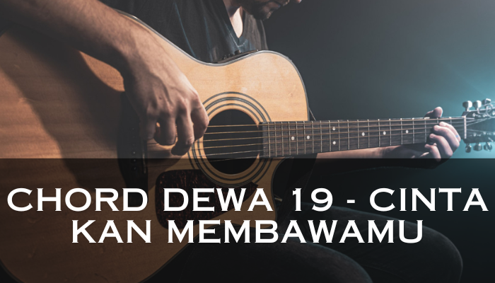 Chord Dewa 19 - Cinta Kan Membawamu Yang Masih Hits Sampai Sekarang