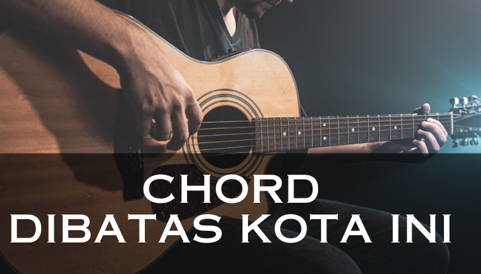 Chord Dibatas Kota Ini Yang Membuat Kamu Bernostalgia