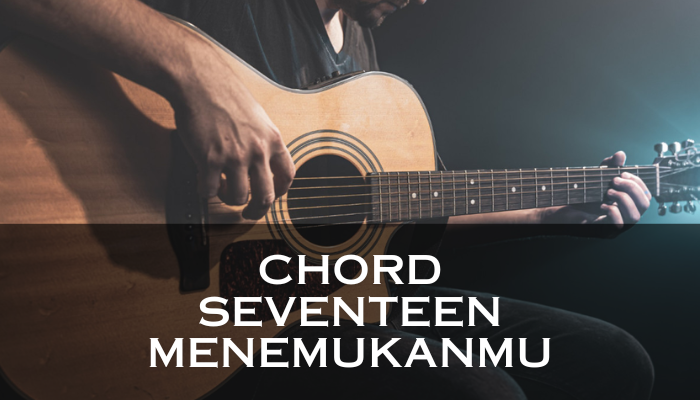 Chord Seventeen Menemukanmu Yang Pernah Hits Pada Masanya