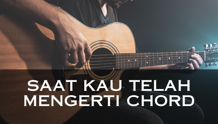 Saat Kau Telah Mengerti Chord Yang Enak Banget Lagunya